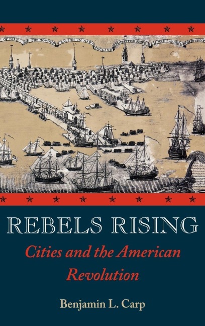 Rebels Rising: Cities and the American Revolution