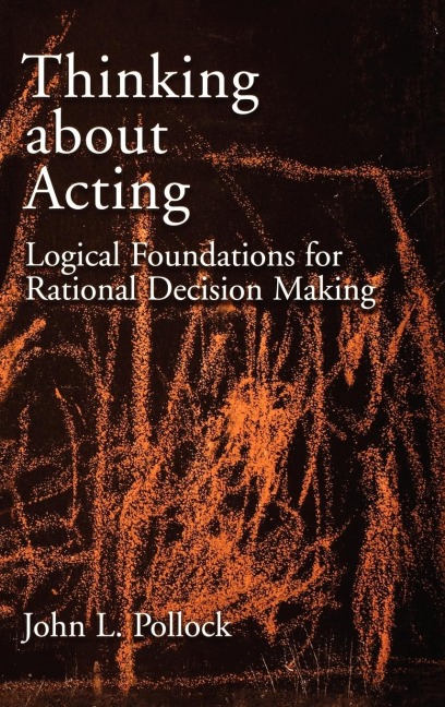 Thinking about Acting: Logical Foundations for Rational Decision Making