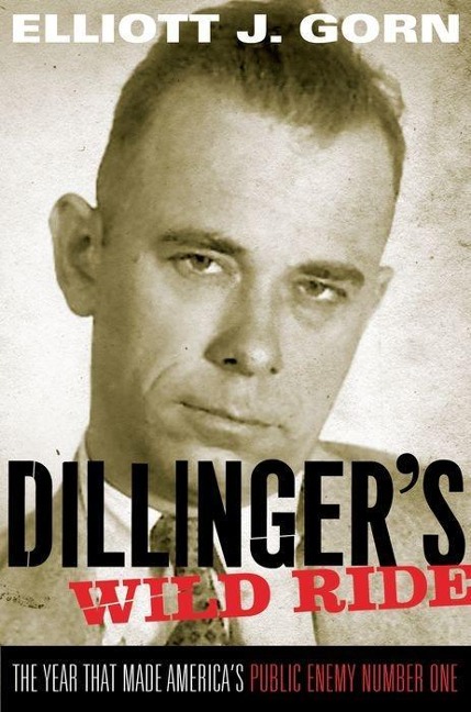 Dillingers Wild Ride: The Year That Made Americas Public Enemy Number One