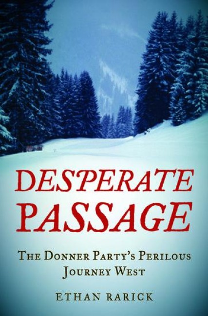 Desperate Passage: The Donner Partys Perilous Journey West