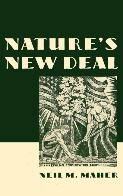Natures New Deal: The Civilian Conservation Corps and the Roots of the American Environmental Movement
