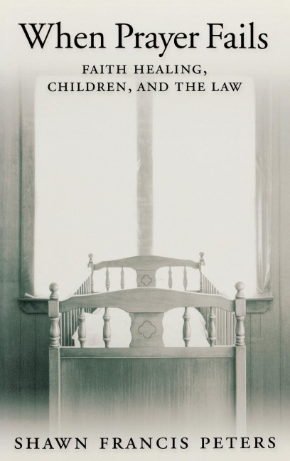 When Prayer Fails: Faith Healing, Children, and the Law
