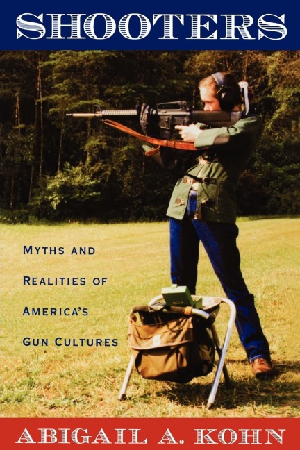 Shooters: Myths and Realities of Americas Gun Cultures