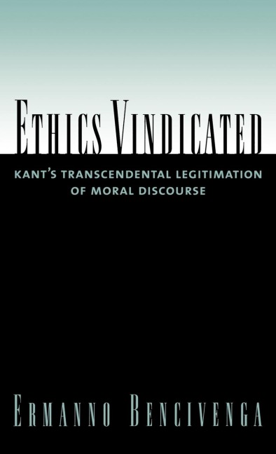 Ethics Vindicated: Kants Transcendental Legitimation of Moral Discourse