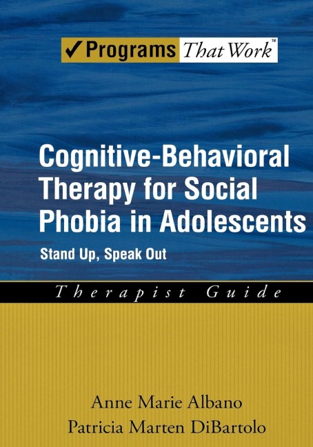 Cognitive-Behavioral Therapy for Social Phobia in Adolescents: Stand Up, Speak Out Therapist Guide