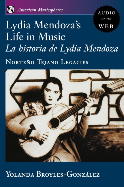 Lydia Mendozas Life in Music: La Historia de Lydia Mendoza: Norteno Tejano Legacies