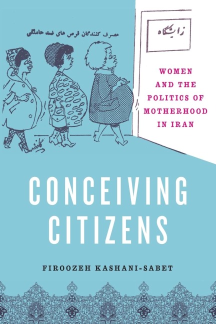 Conceiving Citizens: Women and the Politics of Motherhood in Iran