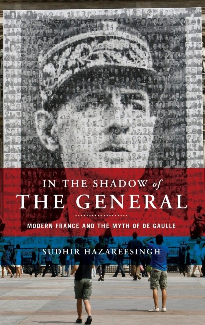 In the Shadow of the General: Modern France and the Myth of De Gaulle