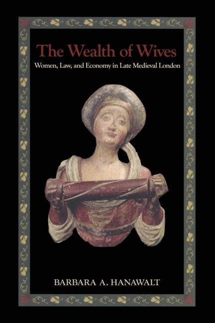 Wealth of Wives: Women, Law, and Economy in Late Medieval London