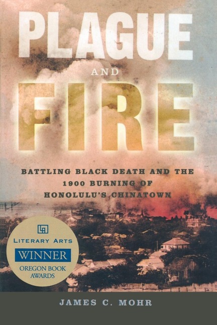 Plague and Fire: Battling Black Death and the 1900 Burning of Honolulus Chinatown