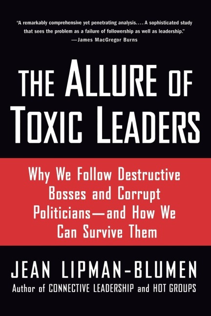 The Allure of Toxic Leaders: Why We Follow Destructive Bosses and Corrupt Politicians--And How We Can Survive Them