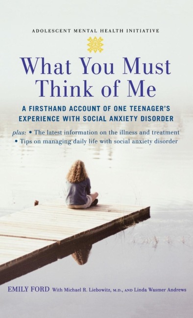 What You Must Think of Me: A Firsthand Account of One Teenagers Experience with Social Anxiety Disorder