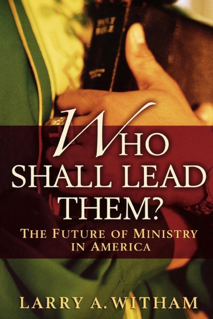 Who Shall Lead Them?: The Future of Ministry in America