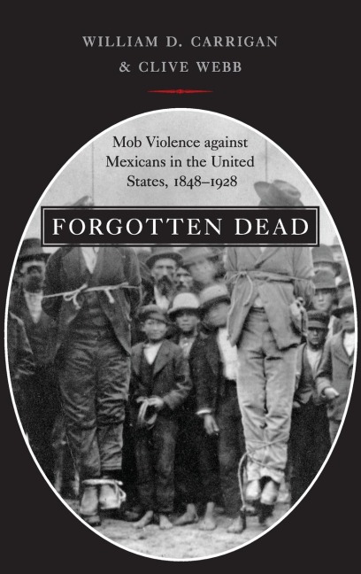 Forgotten Dead: Mob Violence Against Mexicans in the United States, 1848-1928