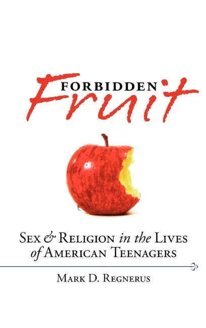 Forbidden Fruit Sex & Religion in the Lives of American Teenagers