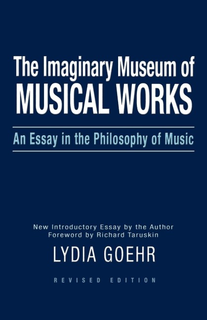 The Imaginary Museum of Musical Works: An Essay in the Philosophy of Music