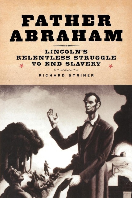 Father Abraham: Lincolns Relentless Struggle to End Slavery