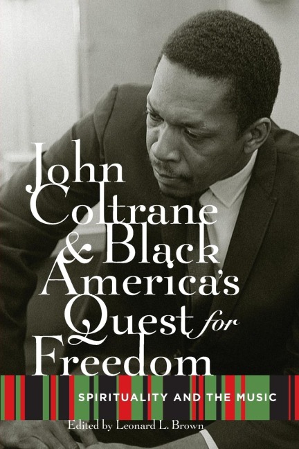 John Coltrane and Black Americas Quest for Freedom: Spirituality and the Music