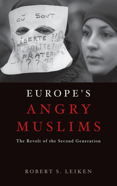 Europes Angry Muslims: The Revolt of the Second Generation