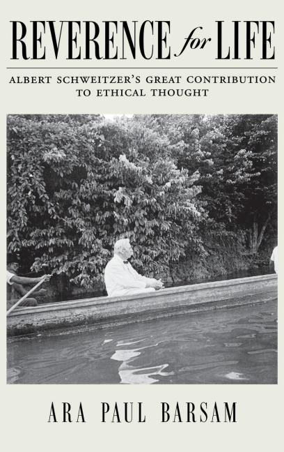 Reverence for Life: Albert Schweitzers Great Contribution to Ethical Thought