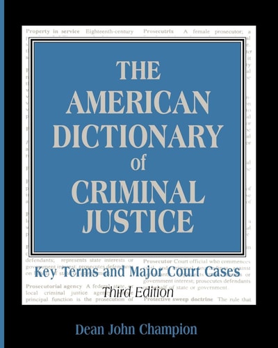 The American Dictionary of Criminal Justice Key Terms and Major Court Cases
