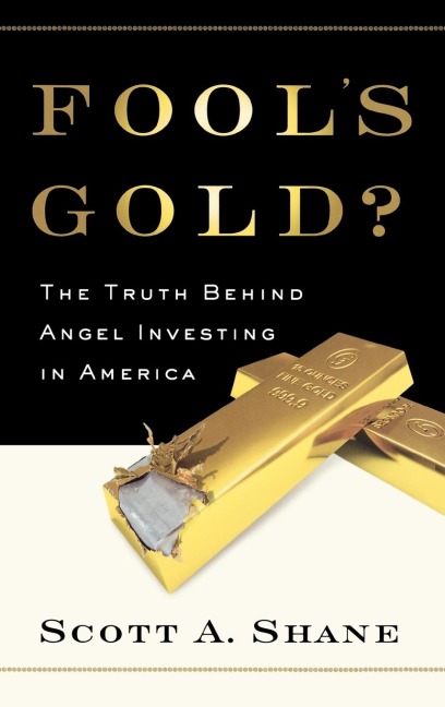 Fools Gold?: The Truth Behind Angel Investing in America