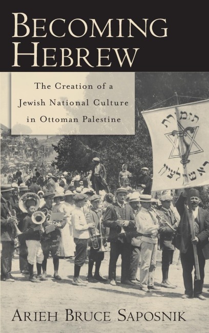 Becoming Hebrew: The Creation of a Jewish National Culture in Ottoman Palestine