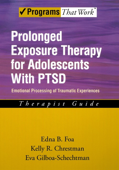 Prolonged Exposure Therapy for Adolescents with PTSD: Emotional Processing of Traumatic Experiences: therapist guide