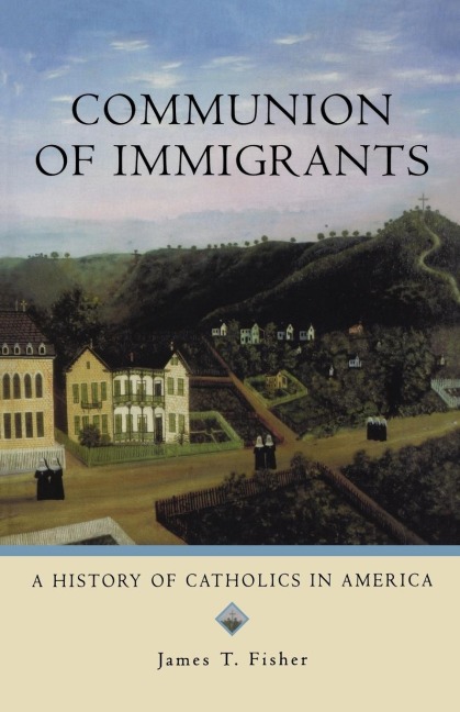 Communion of Immigrants: A History of Catholics in America