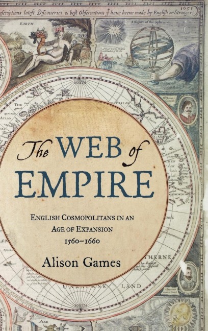 The Web of Empire: English Cosmopolitans in an Age of Expansion, 1560-1660