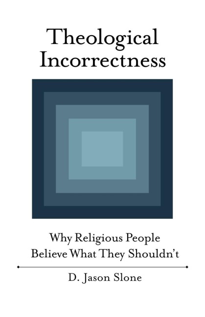 Theological Incorrectness: Why Religious People Believe What They Shouldnt