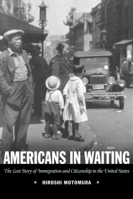 Americans in Waiting: The Lost Story of Immigration and Citizenship in the United States