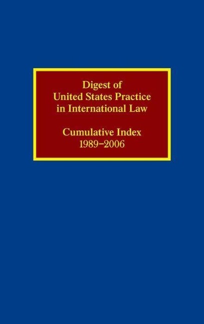 Digest of United States Practice in International Law: Cumulative Index, 1989-2006