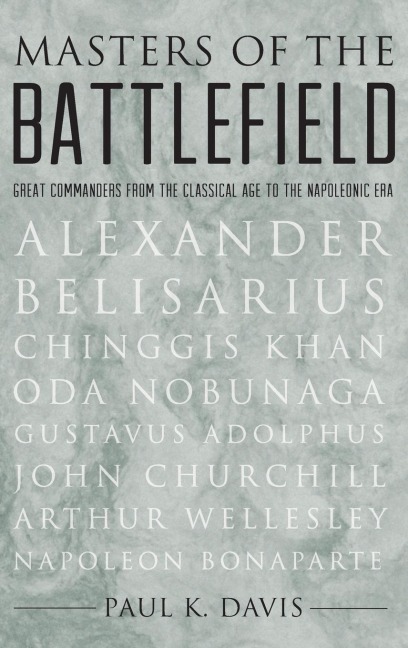 Masters of the Battlefield: Great Commanders from the Classical Age to the Napoleonic Era