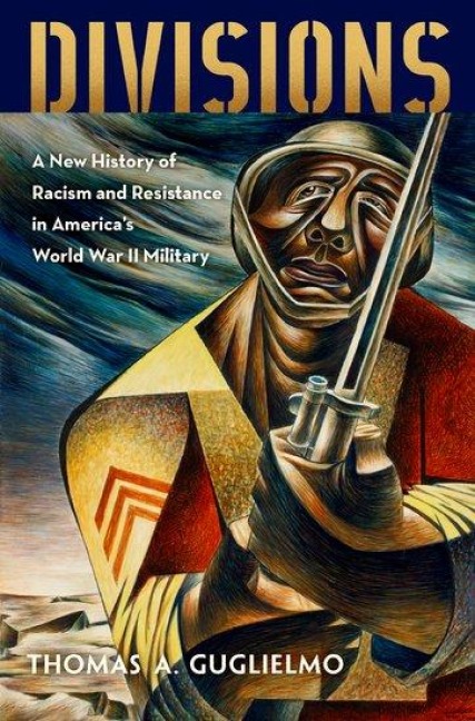 Divisions: A New History of Racism and Resistance in Americas World War II Military