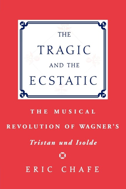 The Tragic and the Ecstatic: The Musical Revolution of Wagners Tristan and Isolde