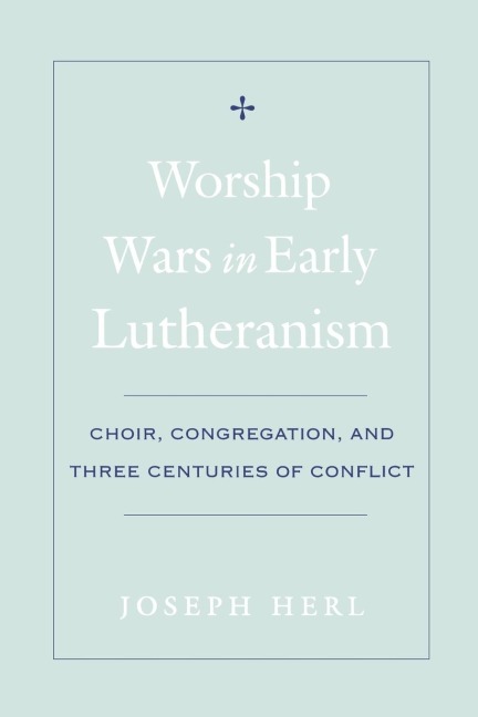 Worship Wars in Early Lutheranism: Choir, Congregation and Three Centuries of Conflict