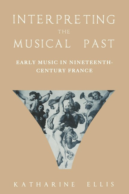 Interpreting the Musical Past: Early Music in Nineteenth-Century France