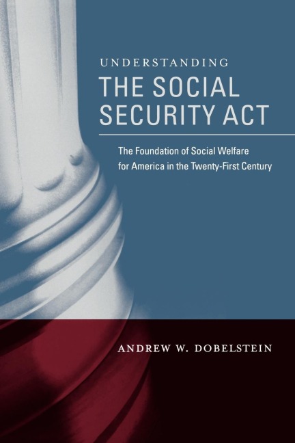 Understanding the Social Security Act: The Foundation of Social Welfare for America in the Twenty-First Century