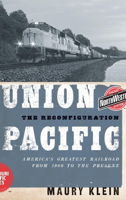 Union Pacific: The Reconfiguration: Americas Greatest Railroad from 1969 to the Present