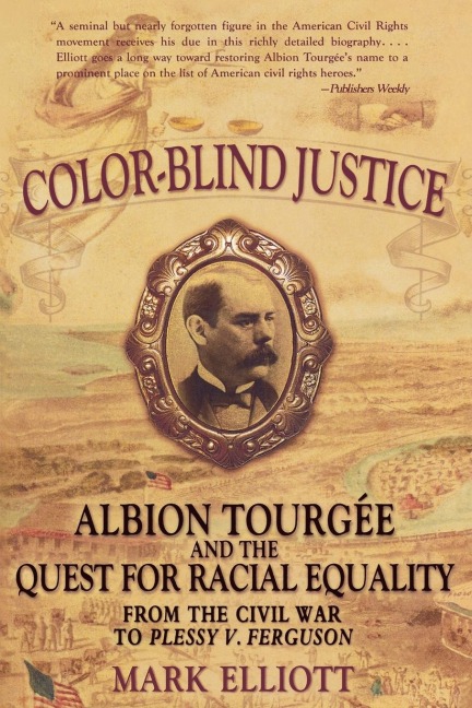 Color Blind Justice: Albion Tourgée and the Quest for Racial Equality from the Civil War to Plessy V. Ferguson