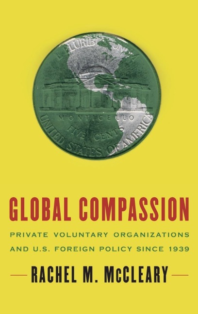 Global Compassion: Private Voluntary Organizations and U.S. Foreign Policy Since 1939