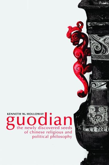 Guodian: The Newly Discovered Seeds of Chinese Religious and Political Philosophy