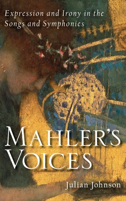 Mahlers Voices: Expression and Irony in the Songs and Symphonies