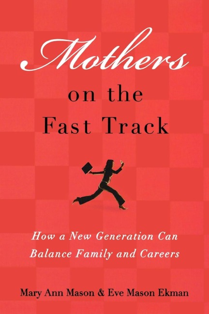 Mothers on the Fast Track: How a Generation Can Balance Family and Careers