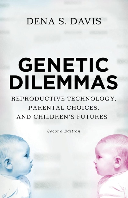 Genetic Dilemmas: Reproductive Technology, Parental Choices, and Childrens Futures