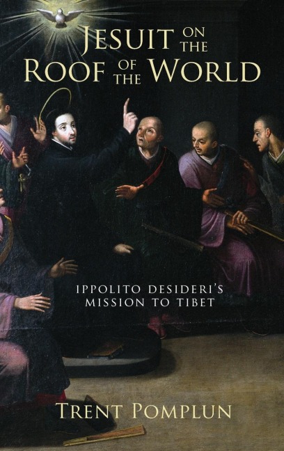 Jesuit on the Roof of the World: Ippolito Desideris Mission to Eighteenth-Century Tibet