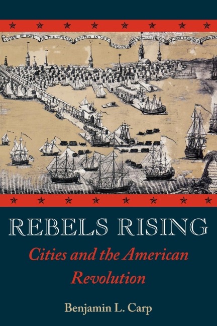 Rebels Rising: Cities and the American Revolution
