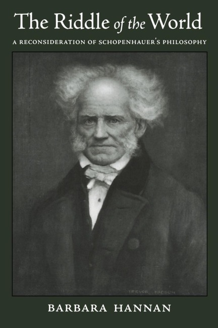 Riddle of the World: A Reconsideration of Schopenhauers Philosophy