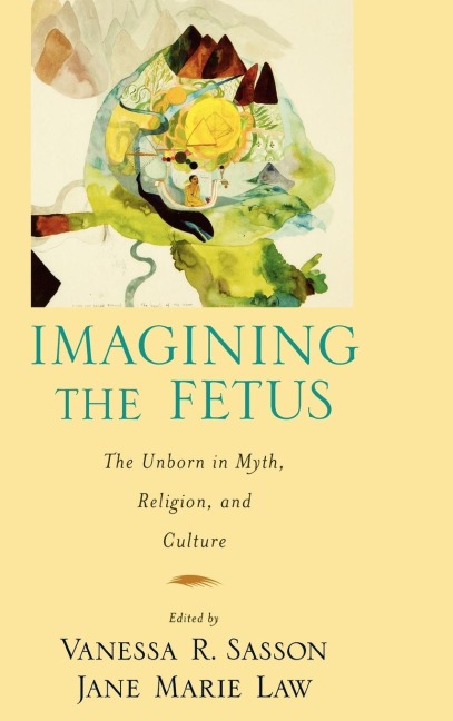 Imagining the Fetus the Unborn in Myth, Religion, and Culture
